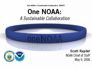 One NOAA A Sustainable CollaborationDRAFT One NOAA A