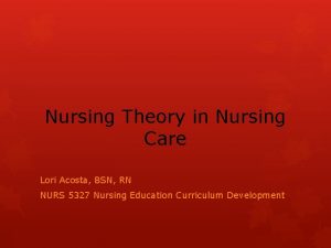 Nursing Theory in Nursing Care Lori Acosta BSN