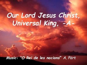 Our Lord Jesus Christ Universal King A Music
