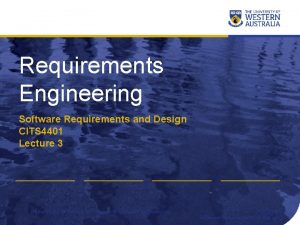 Requirements Engineering Software Requirements and Design CITS 4401