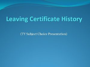 Leaving Certificate History TY Subject Choice Presentation Why