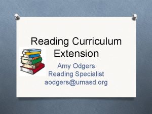 Reading Curriculum Extension Amy Odgers Reading Specialist aodgersumasd