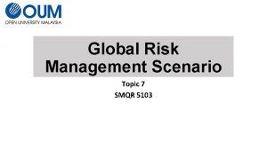 Global Risk Management Scenario Topic 7 SMQR 5103