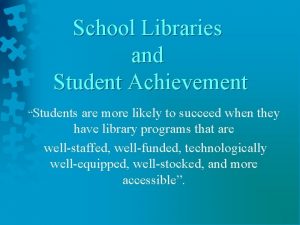 School Libraries and Student Achievement Students are more