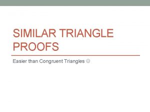 SIMILAR TRIANGLE PROOFS Easier than Congruent Triangles Similar