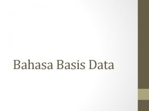 Bahasa Basis Data DATABASE LANGUAGE KOMPONEN BAHASA BASIS