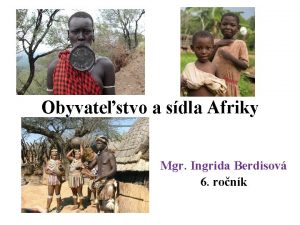 Obyvatestvo a sdla Afriky Mgr Ingrida Berdisov 6