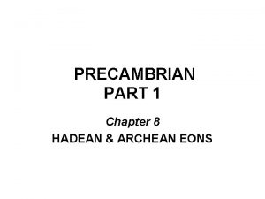 PRECAMBRIAN PART 1 Chapter 8 HADEAN ARCHEAN EONS