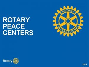 ROTARY PEACE CENTERS 2014 LEARNING OBJECTIVES Understand the
