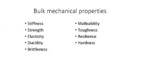 Bulk mechanical properties Stiffness Strength Elasticity Ductility Brittleness