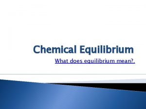 Chemical Equilibrium What does equilibrium mean Equilibrium Dynamic