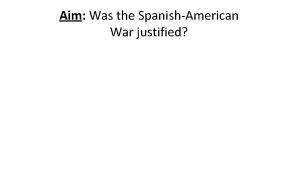 Aim Was the SpanishAmerican War justified Spanish American