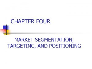 CHAPTER FOUR MARKET SEGMENTATION TARGETING AND POSITIONING Market