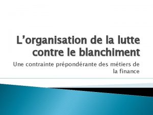 Lorganisation de la lutte contre le blanchiment Une