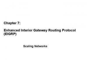 Chapter 7 Enhanced Interior Gateway Routing Protocol EIGRP