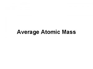 Average Atomic Mass Measuring Atomic Mass Unit is