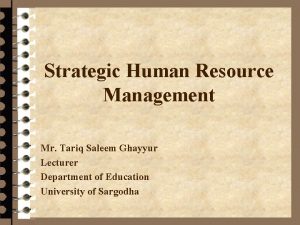 Strategic Human Resource Management Mr Tariq Saleem Ghayyur