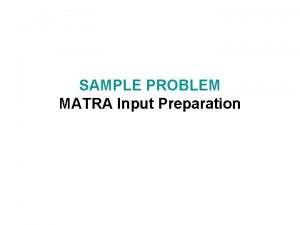 SAMPLE PROBLEM MATRA Input Preparation SAMPLE PROBLEM GE