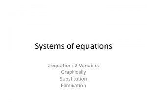 Systems of equations 2 Variables Graphically Substitution Elimination