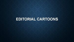 EDITORIAL CARTOONS WHAT ARE EDITORIAL CARTOONS Editorial cartoons