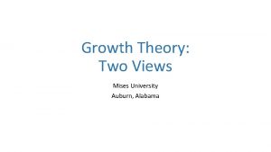 Growth Theory Two Views Mises University Auburn Alabama