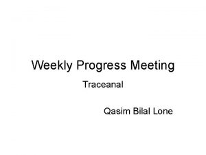 Weekly Progress Meeting Traceanal Qasim Bilal Lone Task