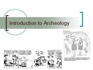 Introduction to Archeology What is Archeology n The