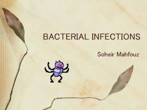 BACTERIAL INFECTIONS Soheir Mahfouz Learning Objectives Chapter 7