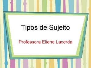 Tipos de Sujeito Professora Eliene Lacerda Conceito A