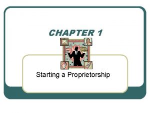 CHAPTER 1 Starting a Proprietorship Chapter 1 Objectives