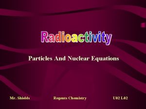 Particles And Nuclear Equations Mr Shields Regents Chemistry