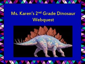 Ms Karens 2 nd Grade Dinosaur Webquest INTRODUCTION