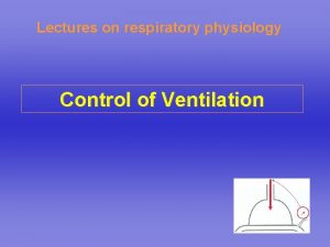 Lectures on respiratory physiology Control of Ventilation Respiratory
