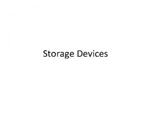 Storage Devices Storage Store information Storage involve two