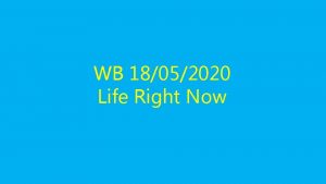 WB 18052020 Life Right Now This week you