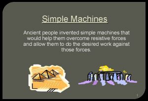 Simple Machines Ancient people invented simple machines that