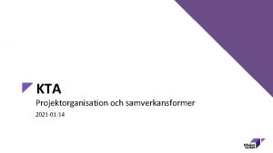 KTA Projektorganisation och samverkansformer 2021 01 14 Effektivare