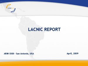 LACNIC REPORT ARIN XXIII San Antonio USA April