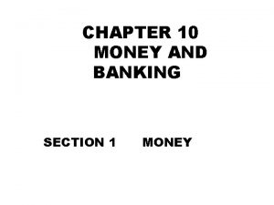 CHAPTER 10 MONEY AND BANKING SECTION 1 MONEY