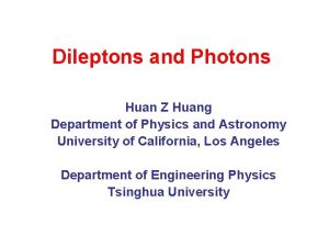 Dileptons and Photons Huan Z Huang Department of