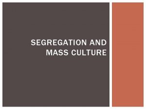 SEGREGATION AND MASS CULTURE SEGREGATION AND DISCRIMINATION With