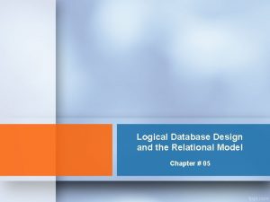 Logical Database Design and the Relational Model Chapter