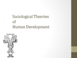 Sociological Theories of Human Development Sociological theories of