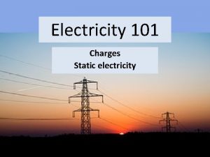 Electricity 101 Charges Static electricity 1 Electricity describes