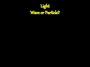 Light Wave or Particle Evidence Wave Properties Particle