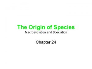 The Origin of Species Macroevolution and Speciation Chapter
