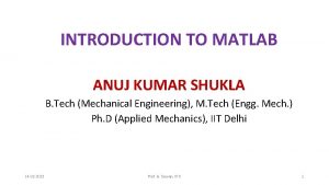 INTRODUCTION TO MATLAB ANUJ KUMAR SHUKLA B Tech