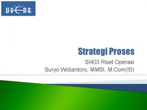 Strategi Proses SI 403 Riset Operasi Suryo Widiantoro