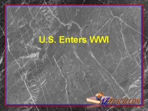 U S Enters WWI Why wasnt the U