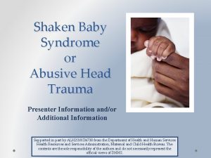 Shaken Baby Syndrome or Abusive Head Trauma Presenter